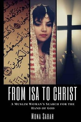 From Isa to Christ: A Muslim Woman's Search for the Hand of God by Sabah, Mona