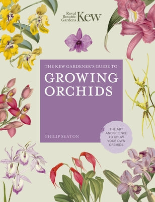 The Kew Gardener's Guide to Growing Orchids: The Art and Science to Grow Your Own Orchids by Seaton, Philip