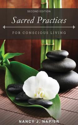 Sacred Practices for Conscious Living: Second Edition by Napier, Nancy J.