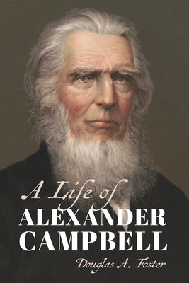 A Life of Alexander Campbell by Foster, Douglas A.
