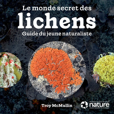 Le Monde Secret Des Lichens: Guide Du Jeune Naturaliste by McMullin, Troy