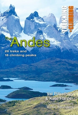 Andes: Trekking and Climbing: 26 Treks and 18 Climbing Peaks by Pitkethly, Val