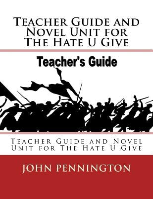 Teacher Guide and Novel Unit for The Hate U Give: Teacher Guide and Novel Unit for The Hate U Give by Pennington, John