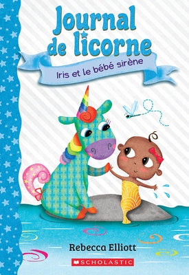Journal de Licorne: No 5 - Iris Et Le Bébé Sirène by Elliott, Rebecca