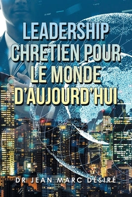 Leadership Chretien Pour Le Monde D'Aujourd'Hui by D&#233;sir&#233;, Jean Marc