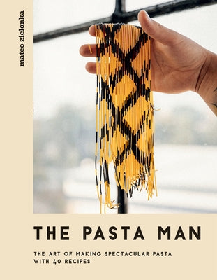 The Pasta Man: The Art of Making Spectacular Pasta - With 40 Recipes by Zielonka, Mateo