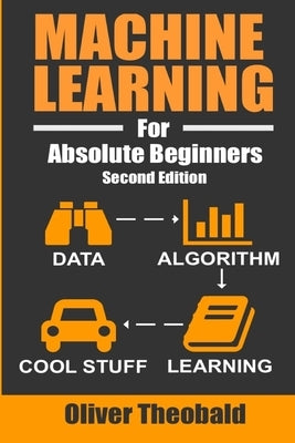 Machine Learning For Absolute Beginners: A Plain English Introduction by Theobald, Oliver