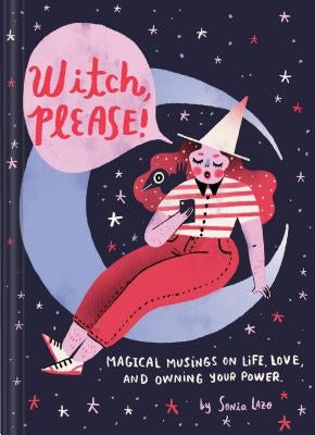 Witch Please: Magical Musings on Life, Love, and Owning Your Power (Modern Witch Book, Witchy Feminist Gift for Women) by Lazo, Sonia
