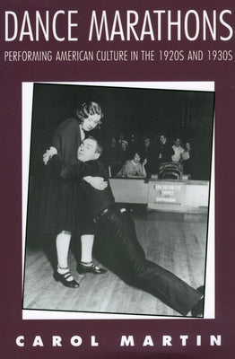 Dance Marathons: Performing American Culture in the 1920s and 1930s by Martin, Carol