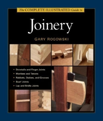 The Complete Illustrated Guide to Joinery by Rogowski, Gary