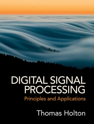 Digital Signal Processing: Principles and Applications by Holton, Thomas