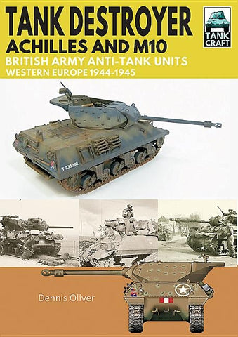 Tank Destroyer, Achilles and M10: British Army Anti-Tank Units, Western Europe, 1944-1945 by Oliver, Dennis