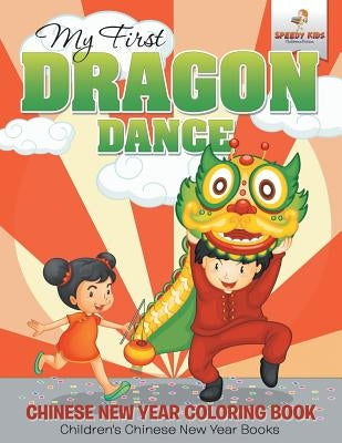 My First Dragon Dance - Chinese New Year Coloring Book Children's Chinese New Year Books by Speedy Kids