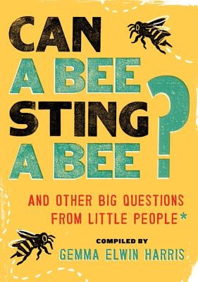 Can a Bee Sting a Bee?: And Other Big Questions from Little People by Harris, Gemma Elwin