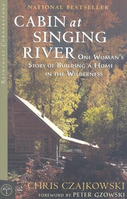 Cabin at Singing River: One Woman's Story of Building a Home in the Wilderness by Czajkowski, Chris