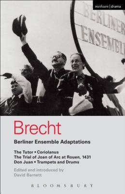 Berliner Ensemble Adaptations: The Tutor; Coriolanus; The Trial of Joan of Arc at Rouen, 1431; Don Juan; Trumpets and Drums by Brecht, Bertolt