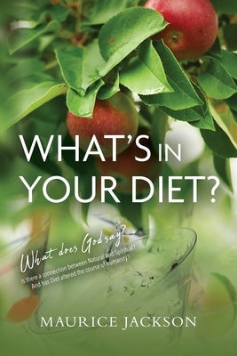 What's In Your Diet?: What does God say? Is there a connection between Natural and Spiritual? And has Diet altered the course of humanity? by Jackson, Maurice