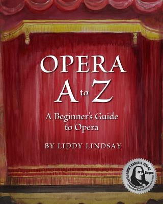 Opera A to Z, A Beginner's Guide to Opera by Lindsay, Liddy
