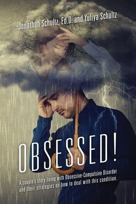 OBSESSED! A couple's story living with Obsessive-Compulsive Disorder and their strategies on how to deal with this condition. by Schultz Ed D., Jonathan