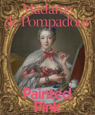 Madame de Pompadour: Painted Pink by Albinson, A. Cassandra