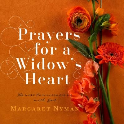 Prayers for a Widow's Heart: Honest Conversations with God by Nyman, Margaret