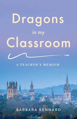 Dragons in My Classroom: A Teacher's Memoir by Kennard, Barbara
