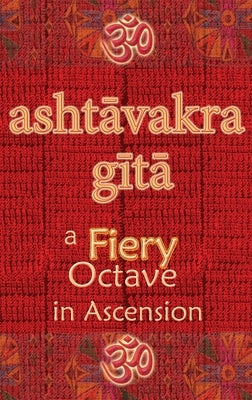 Ashtavakra Gita: A Fiery Octave in Ascension by Wati, Vidya