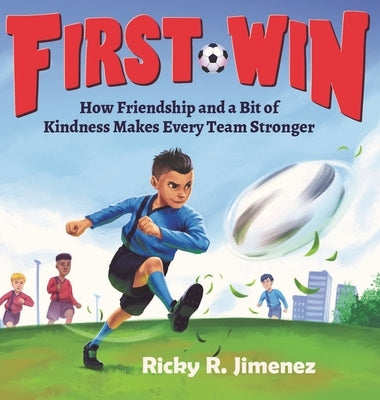 First Win: How Friendship and a Bit of Kindness Makes Every Team Stronger by Jimenez, Ricky R.