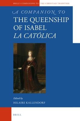 A Companion to the Queenship of Isabel La Católica by Kallendorf, Hilaire
