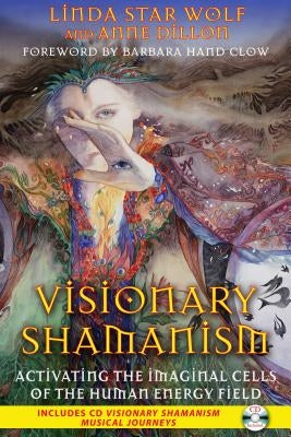 Visionary Shamanism: Activating the Imaginal Cells of the Human Energy Field by Star Wolf, Linda
