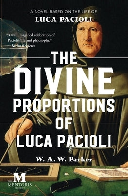 The Divine Proportions of Luca Pacioli: A Novel Based on the Life of Luca Pacioli by Parker, W. a. W.