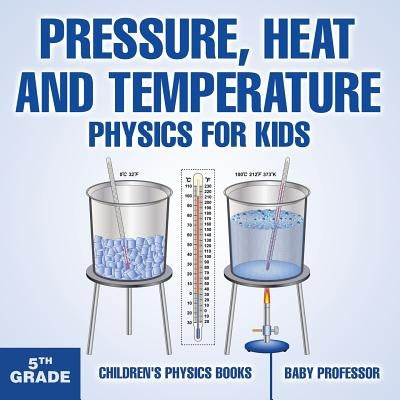 Pressure, Heat and Temperature - Physics for Kids - 5th Grade Children's Physics Books by Baby Professor