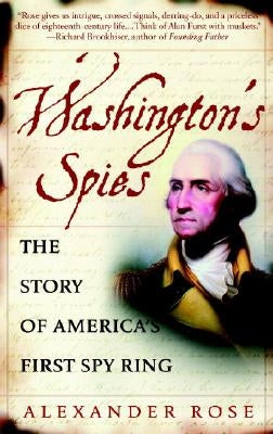 Washington's Spies: The Story of America's First Spy Ring by Rose, Alexander