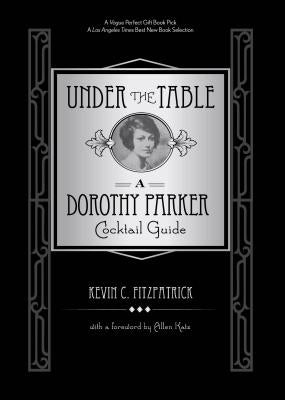 Under the Table: A Dorothy Parker Cocktail Guide by Fitzpatrick, Kevin C.