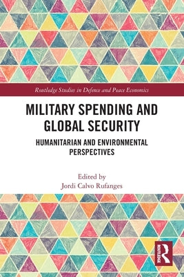 Military Spending and Global Security: Humanitarian and Environmental Perspectives by Calvo Rufanges, Jordi