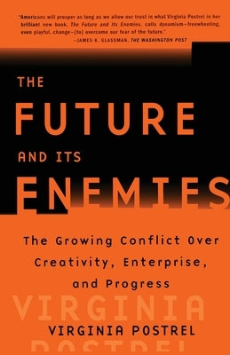 The Future and Its Enemies: The Growing Conflict Over Creativity, Enterprise, and Progress by Postrel, Virginia