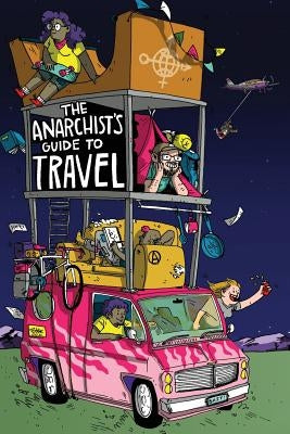 The Anarchist's Guide to Travel: A manual for future hitchhikers, hobos, and other misfit wanderers by Derrick, Matthew Nicholas