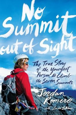 No Summit Out of Sight: The True Story of the Youngest Person to Climb the Seven Summits by Romero, Jordan
