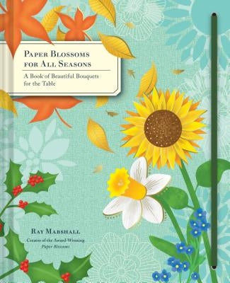 Paper Blossoms for All Seasons: A Book of Beautiful Bouquets for the Table by Marshall, Ray