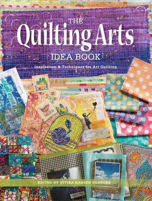 The Quilting Arts Idea Book: Inspiration & Techniques for Art Quilting by Denegre, Vivika Hansen