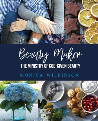 Beauty Maker: The Ministry of God-Given Beauty by Wilkinson, Monica