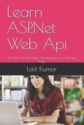 Learn ASP.Net Web Api: Become ASP. Net Web Api Developer In Just Few Days by Talan, Eakta