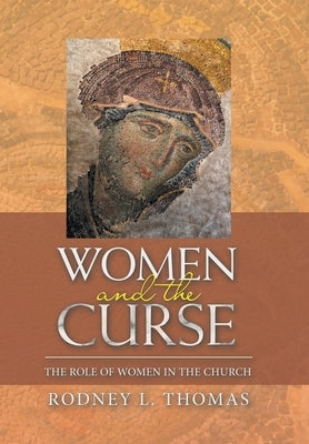 Women and the Curse: The Role of Women in the Church by Thomas, Rodney L.