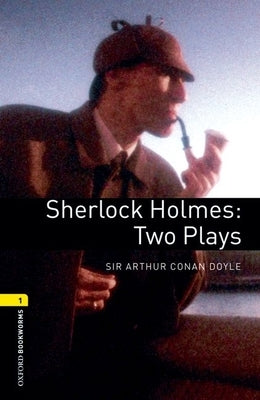 Oxford Bookworms Playscripts: Sherlock Holmes - Two Plays: Level 1: 400-Word Vocabulary by Conan Doyle, Sir Author