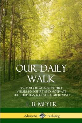 Our Daily Walk: 366 Daily Readings of Bible Verses to Inspire and Motivate the Christian Believer Year Round by Meyer, F. B.