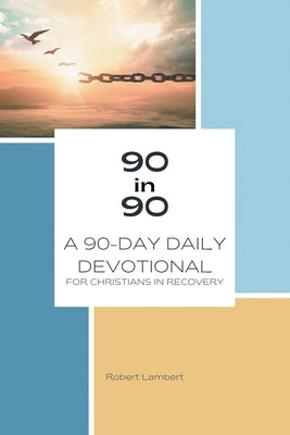 90 in 90: A 90-Day Daily Devotional for Christians in Recovery by Lambert, Robert