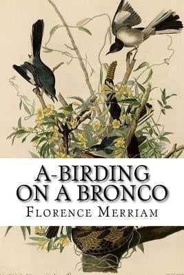 A-Birding on a Bronco by Merriam, Florence A.