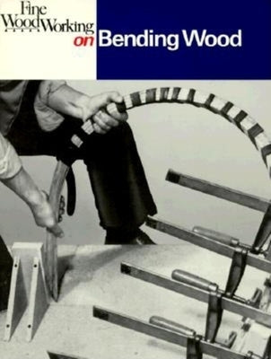 Fine Woodworking on Bending Wood: 35 Articles by Editors of Fine Woodworking