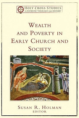 Wealth and Poverty in Early Church and Society by Holman, Susan R.