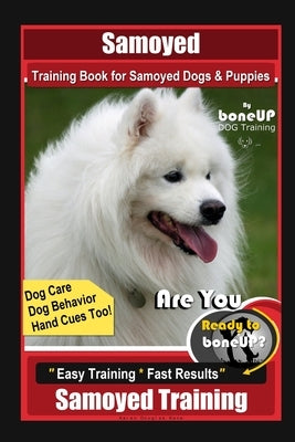 Samoyed Training Book for Samoyed Dogs & Puppies By BoneUP DOG Training, Dog Care, Dog Behavior, Hand Cues Too! Are You Ready to Bone Up? Easy Trainin by Kane, Karen Douglas